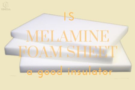 Is melamine foam sheet a good insulator?